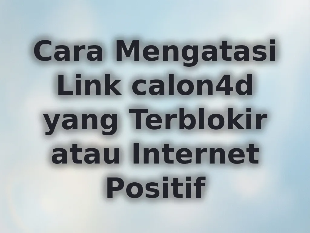 Cara Mengatasi Link calon4d yang Terblokir atau Internet Positif